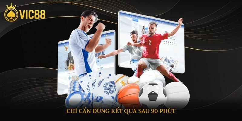 Chỉ cần đúng kết quả sau 90 phút
