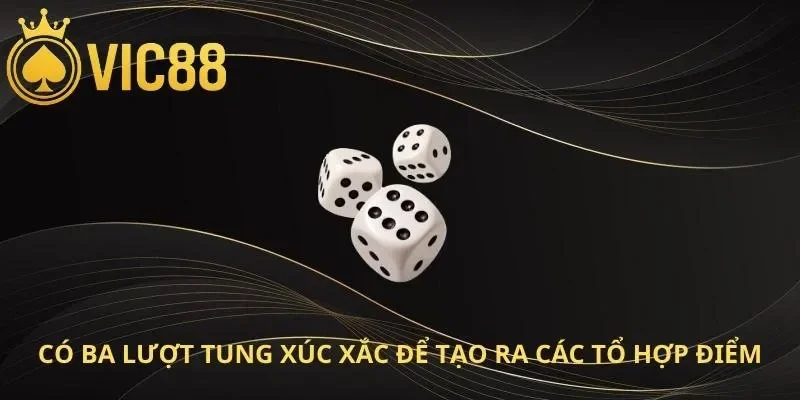 Có ba lượt tung xúc xắc để tạo ra các tổ hợp điểm